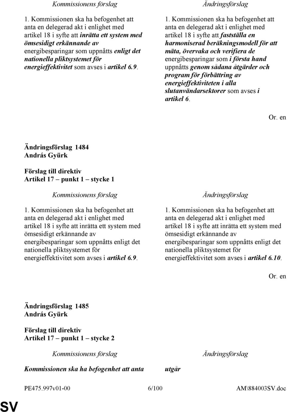 Kommissionen ska ha befogenhet att anta en delegerad akt i enlighet med artikel 18 i syfte att fastställa en harmoniserad beräkningsmodell för att mäta, övervaka och verifiera de energibesparingar