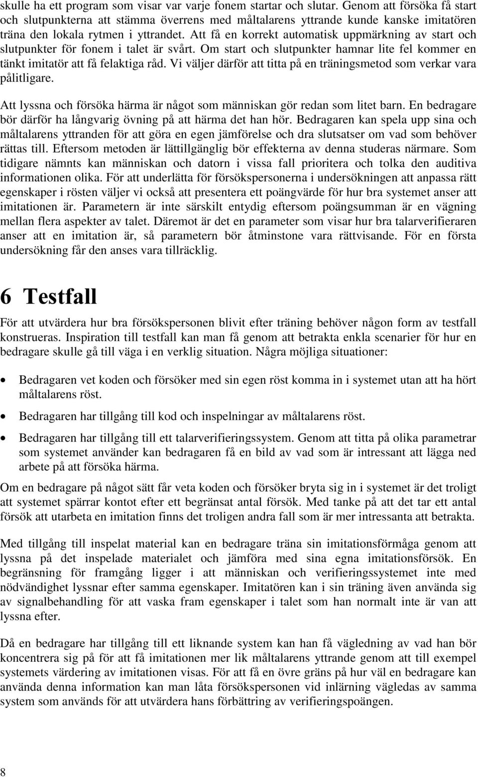 Att få en korrekt automatisk uppmärkning av start och slutpunkter för fonem i talet är svårt. Om start och slutpunkter hamnar lite fel kommer en tänkt imitatör att få felaktiga råd.