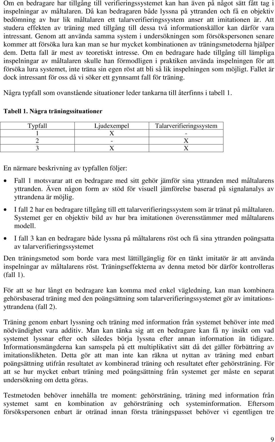 Att studera effekten av träning med tillgång till dessa två informationskällor kan därför vara intressant.