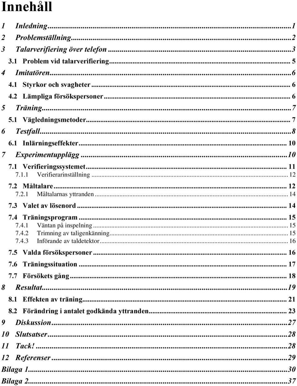 .. 14 9DOHWDYO VHQRUG 7UlQLQJVSURJUDP 7.4.1 Väntan på inspelning... 15 7.4.2 Trimning av taligenkänning... 15 7.4.3 Införande av taldetektor.