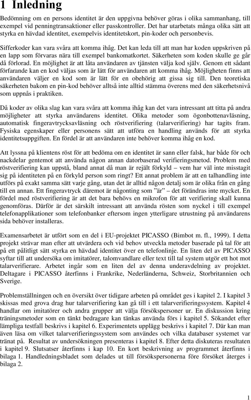 Det kan leda till att man har koden uppskriven på en lapp som förvaras nära till exempel bankomatkortet. Säkerheten som koden skulle ge går då förlorad.