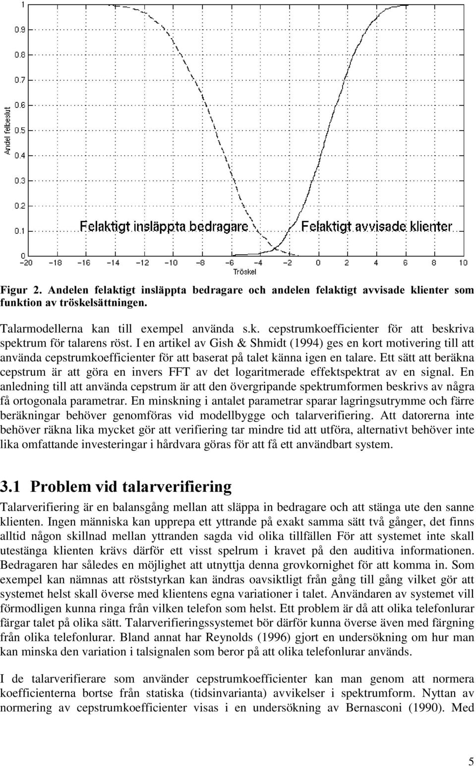 I en artikel av Gish & Shmidt (1994) ges en kort motivering till att använda cepstrumkoefficienter för att baserat på talet känna igen en talare.