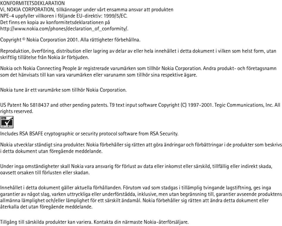 Reproduktion, överföring, distribution eller lagring av delar av eller hela innehållet i detta dokument i vilken som helst form, utan skriftlig tillåtelse från Nokia är förbjuden.