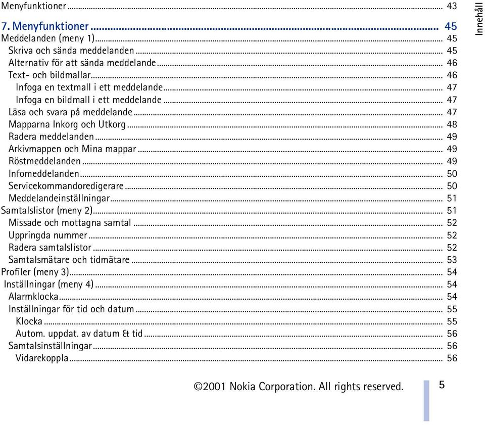 .. 49 Arkivmappen och Mina mappar... 49 Röstmeddelanden... 49 Infomeddelanden... 50 Servicekommandoredigerare... 50 Meddelandeinställningar... 51 Samtalslistor (meny 2).