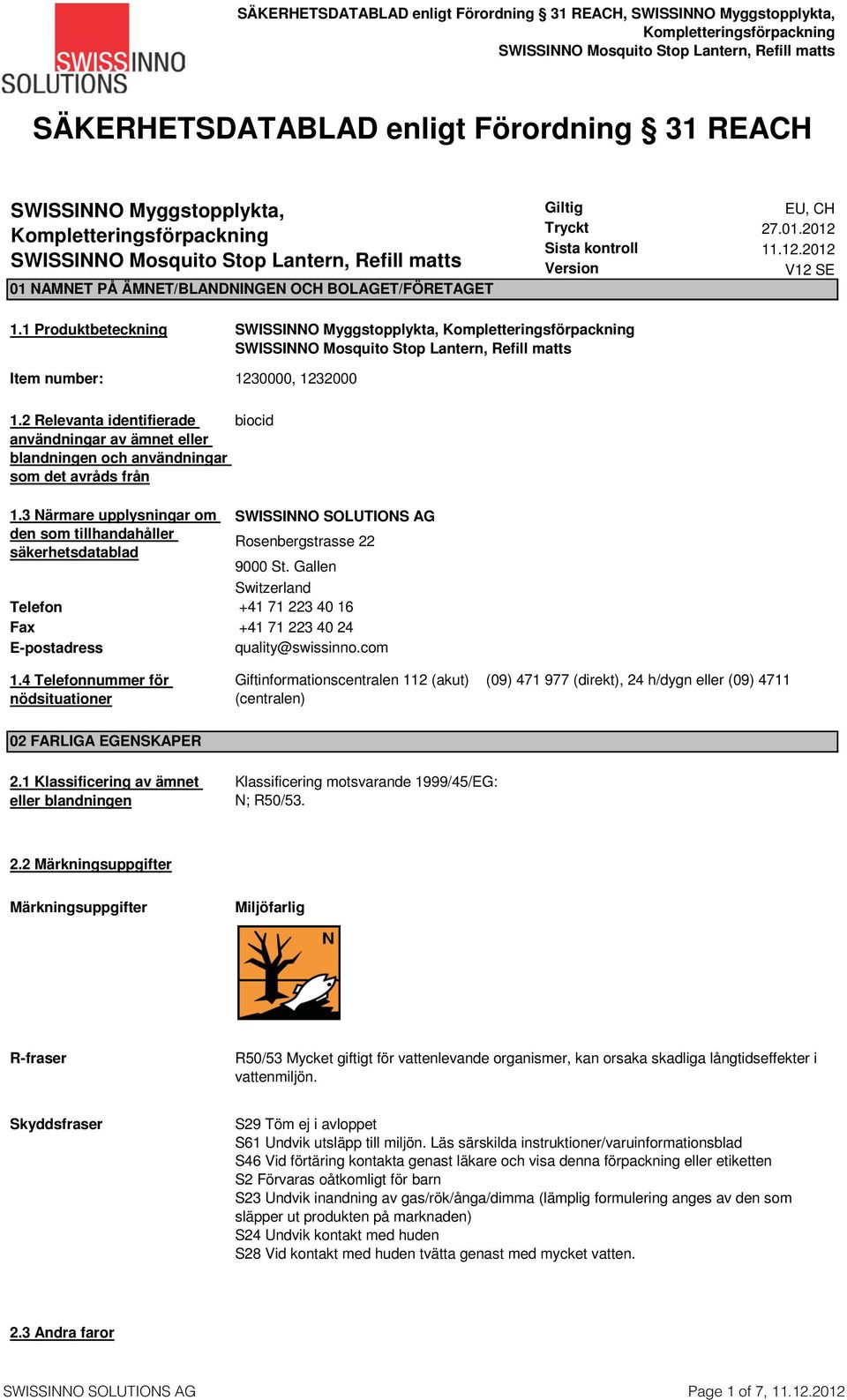 3 Närmare upplysningar om den som tillhandahåller säkerhetsdatablad Telefon Fax E-postadress 1.4 Telefonnummer för nödsituationer SWISSINNO SOLUTIONS AG Rosenbergstrasse 22 9000 St.