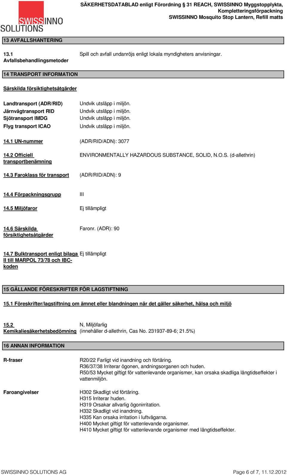 3 Faroklass för transport (ADR/RID/ADN): 3077 ENVIRONMENTALLY HAZARDOUS SUBSTANCE, SOLID, N.O.S. (d-allethrin) (ADR/RID/ADN): 9 14.4 Förpackningsgrupp 14.5 Miljöfaror III 14.