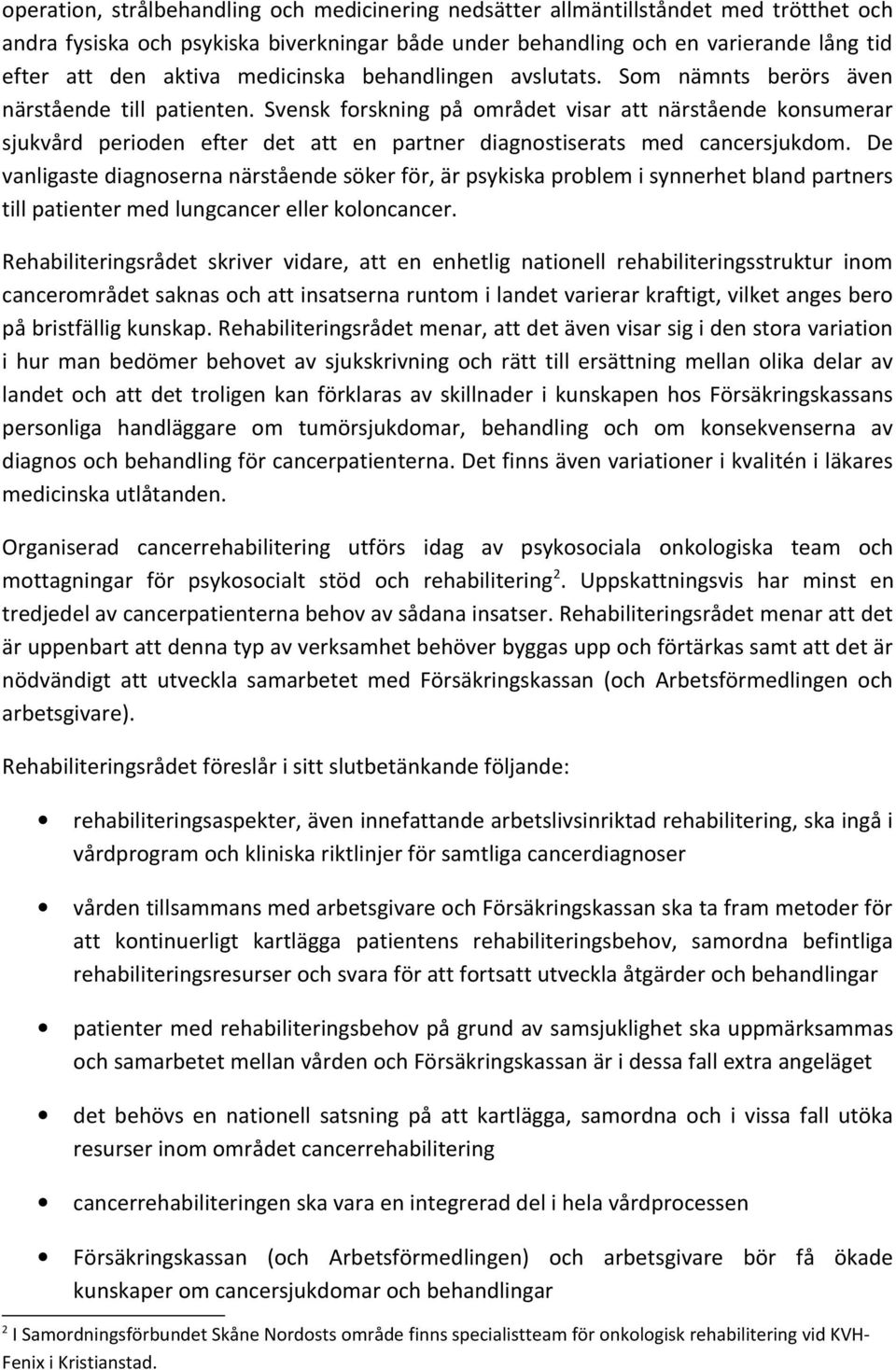 Svensk forskning på området visar att närstående konsumerar sjukvård perioden efter det att en partner diagnostiserats med cancersjukdom.