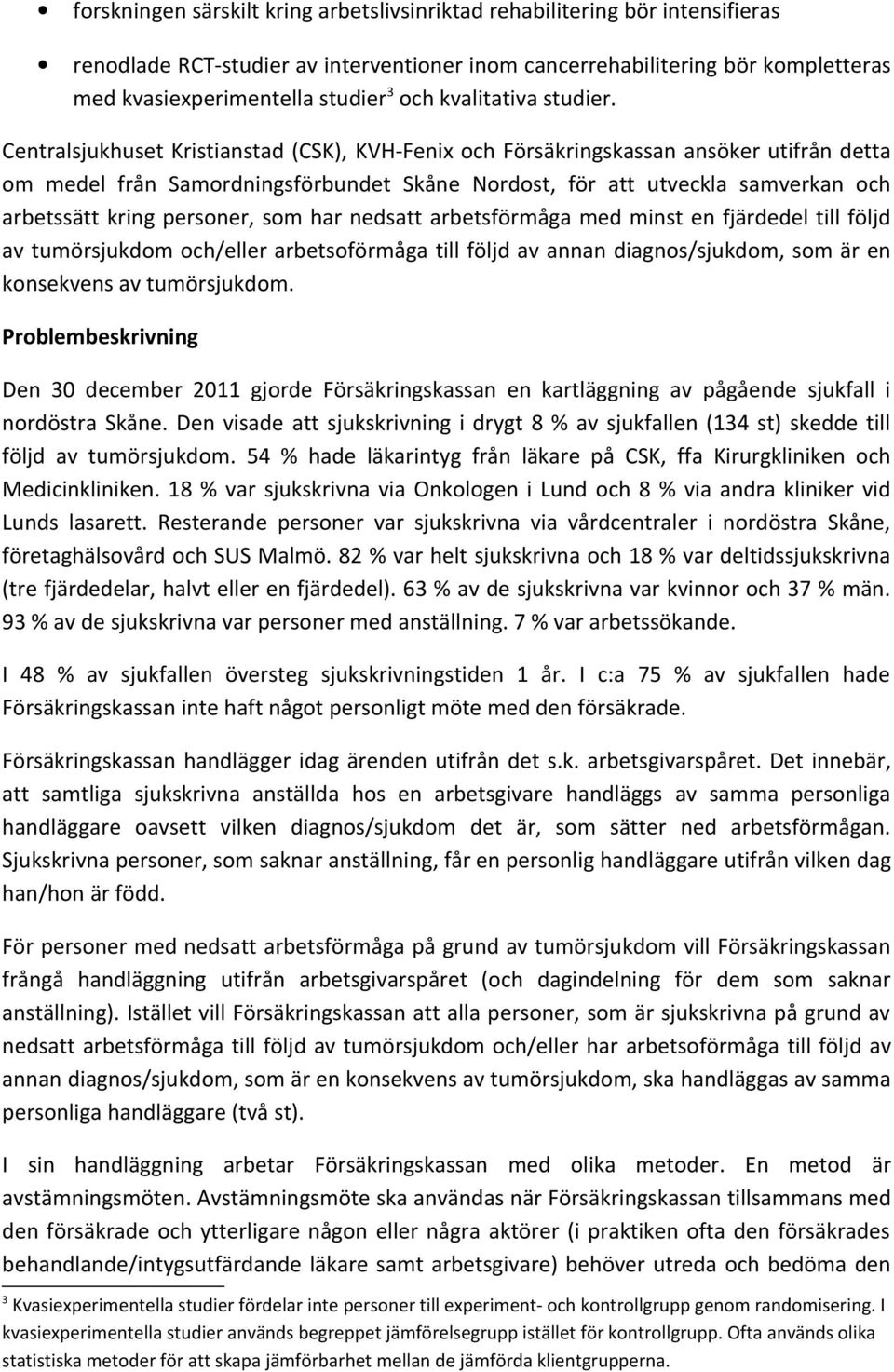 Centralsjukhuset Kristianstad (CSK), KVH-Fenix och Försäkringskassan ansöker utifrån detta om medel från Samordningsförbundet Skåne Nordost, för att utveckla samverkan och arbetssätt kring personer,