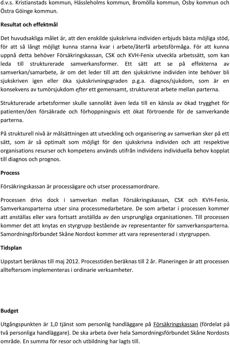 För att kunna uppnå detta behöver Försäkringskassan, CSK och KVH-Fenix utveckla arbetssätt, som kan leda till strukturerade samverkansformer.