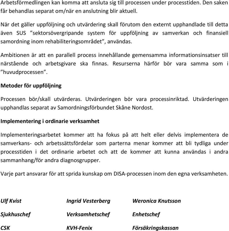 rehabiliteringsområdet, användas. Ambitionen är att en parallell process innehållande gemensamma informationsinsatser till närstående och arbetsgivare ska finnas.