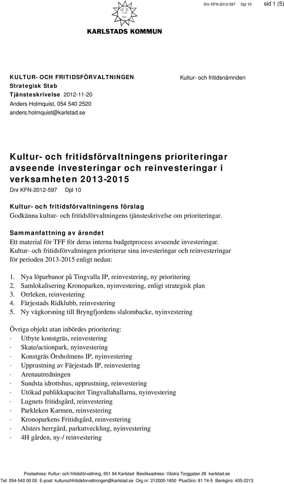 fritidsförvaltningens förslag Godkänna kultur- och fritidsförvaltningens tjänsteskrivelse om prioriteringar.