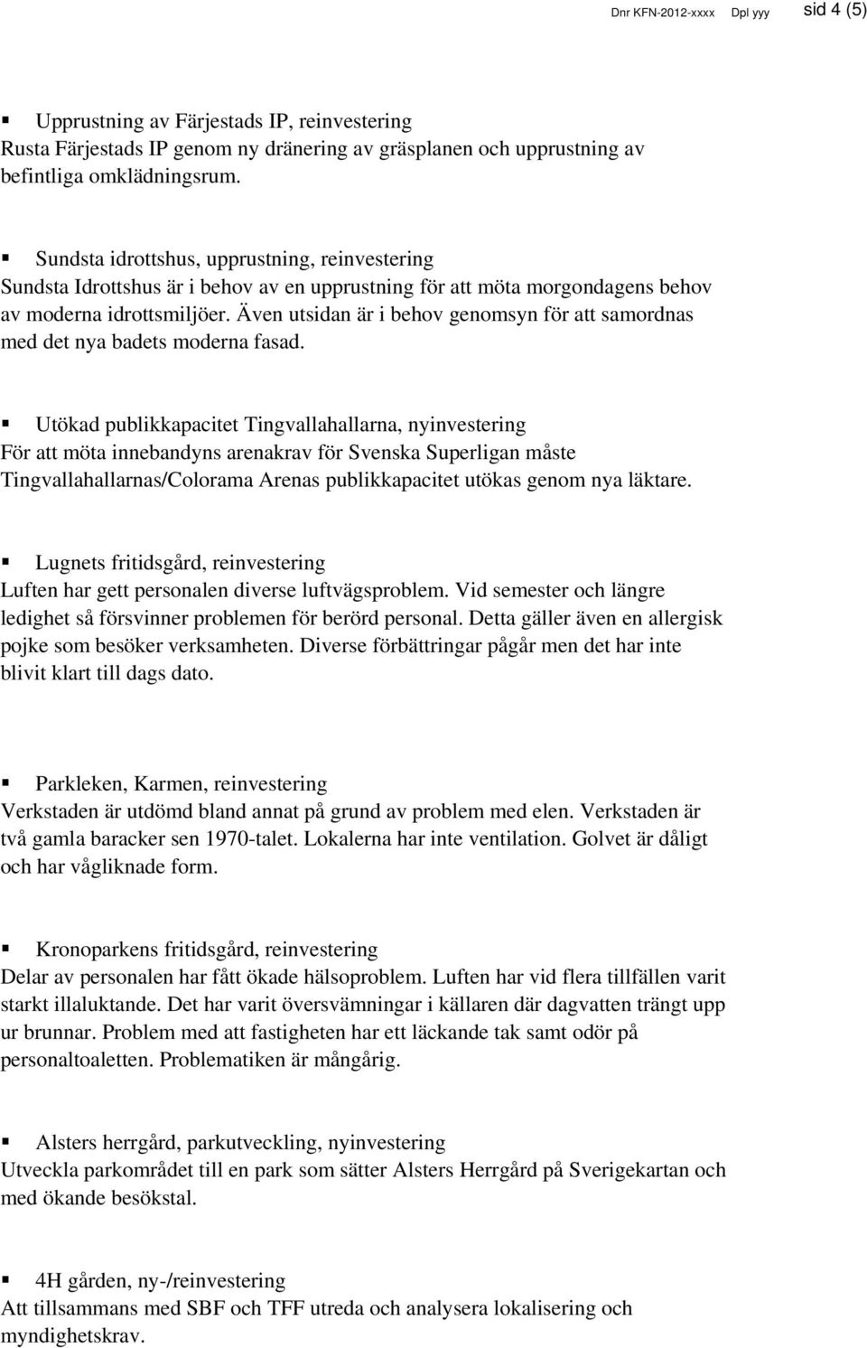 Även utsidan är i behov genomsyn för att samordnas med det nya badets moderna fasad.