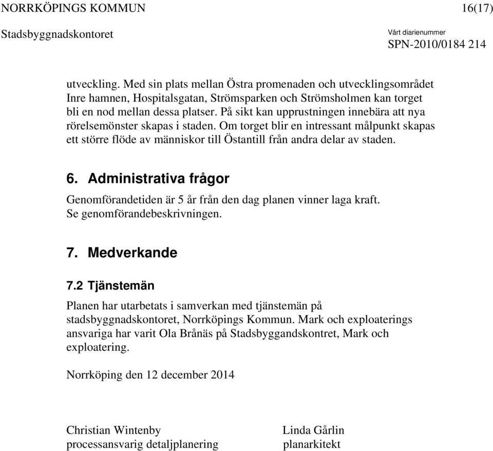 Administrativa frågor Genomförandetiden är 5 år från den dag planen vinner laga kraft. Se genomförandebeskrivningen. 7. Medverkande 7.