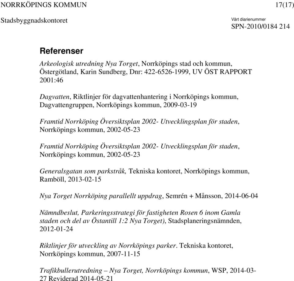 Översiktsplan 2002- Utvecklingsplan för staden, Norrköpings kommun, 2002-05-23 Generalsgatan som parkstråk, Tekniska kontoret, Norrköpings kommun, Ramböll, 2013-02-15 Nya Torget Norrköping parallellt