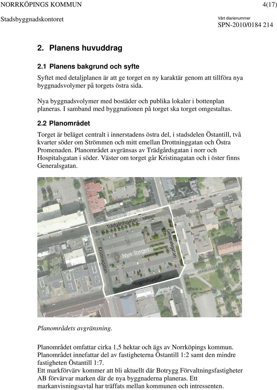 2 Planområdet Torget är beläget centralt i innerstadens östra del, i stadsdelen Östantill, två kvarter söder om Strömmen och mitt emellan Drottninggatan och Östra Promenaden.