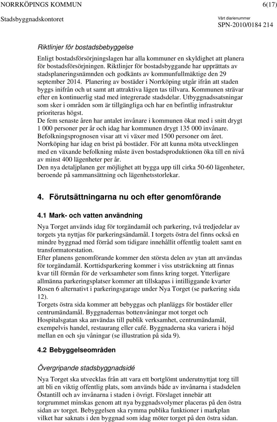 Planering av bostäder i Norrköping utgår ifrån att staden byggs inifrån och ut samt att attraktiva lägen tas tillvara. Kommunen strävar efter en kontinuerlig stad med integrerade stadsdelar.