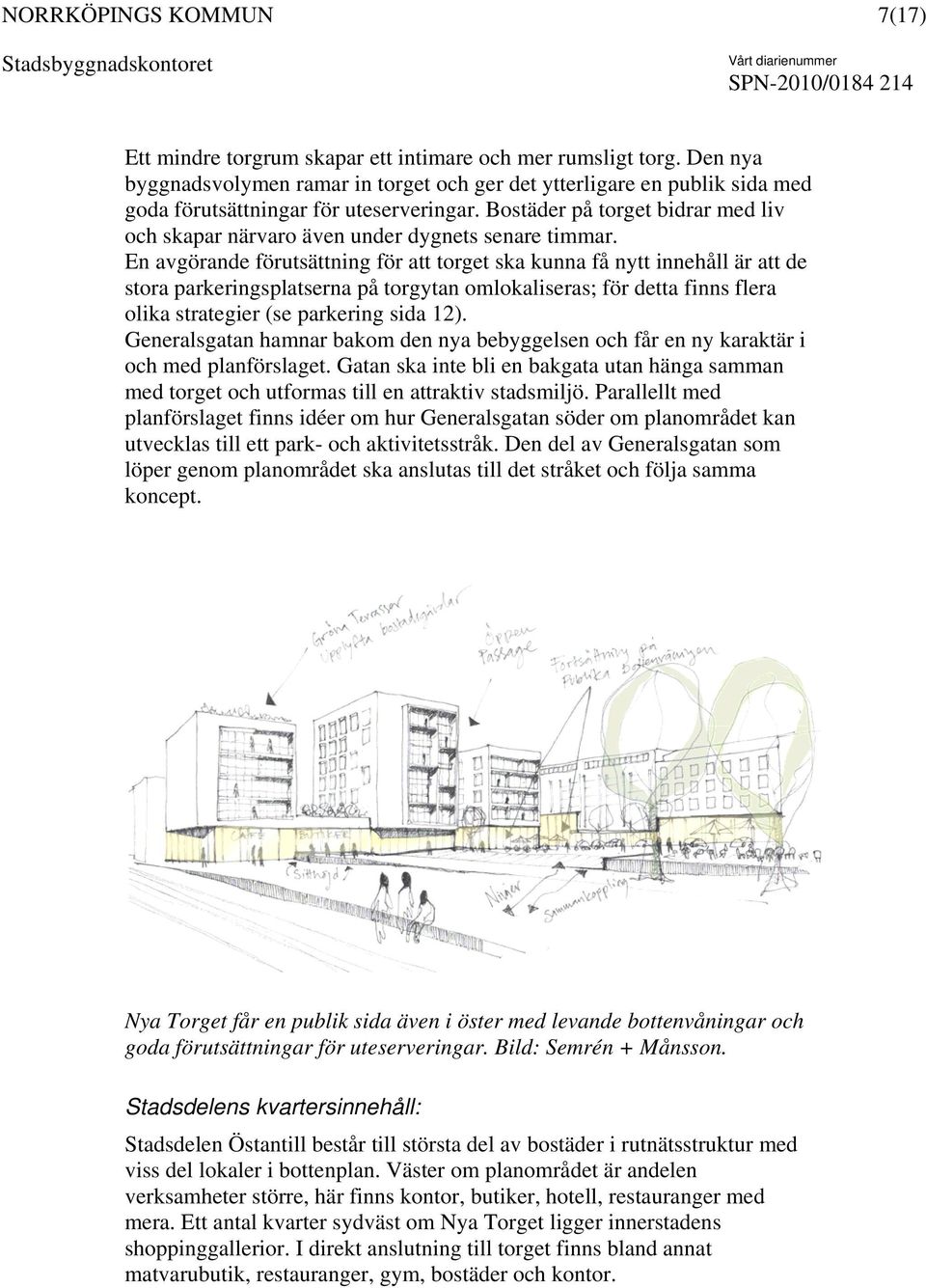 En avgörande förutsättning för att torget ska kunna få nytt innehåll är att de stora parkeringsplatserna på torgytan omlokaliseras; för detta finns flera olika strategier (se parkering sida 12).