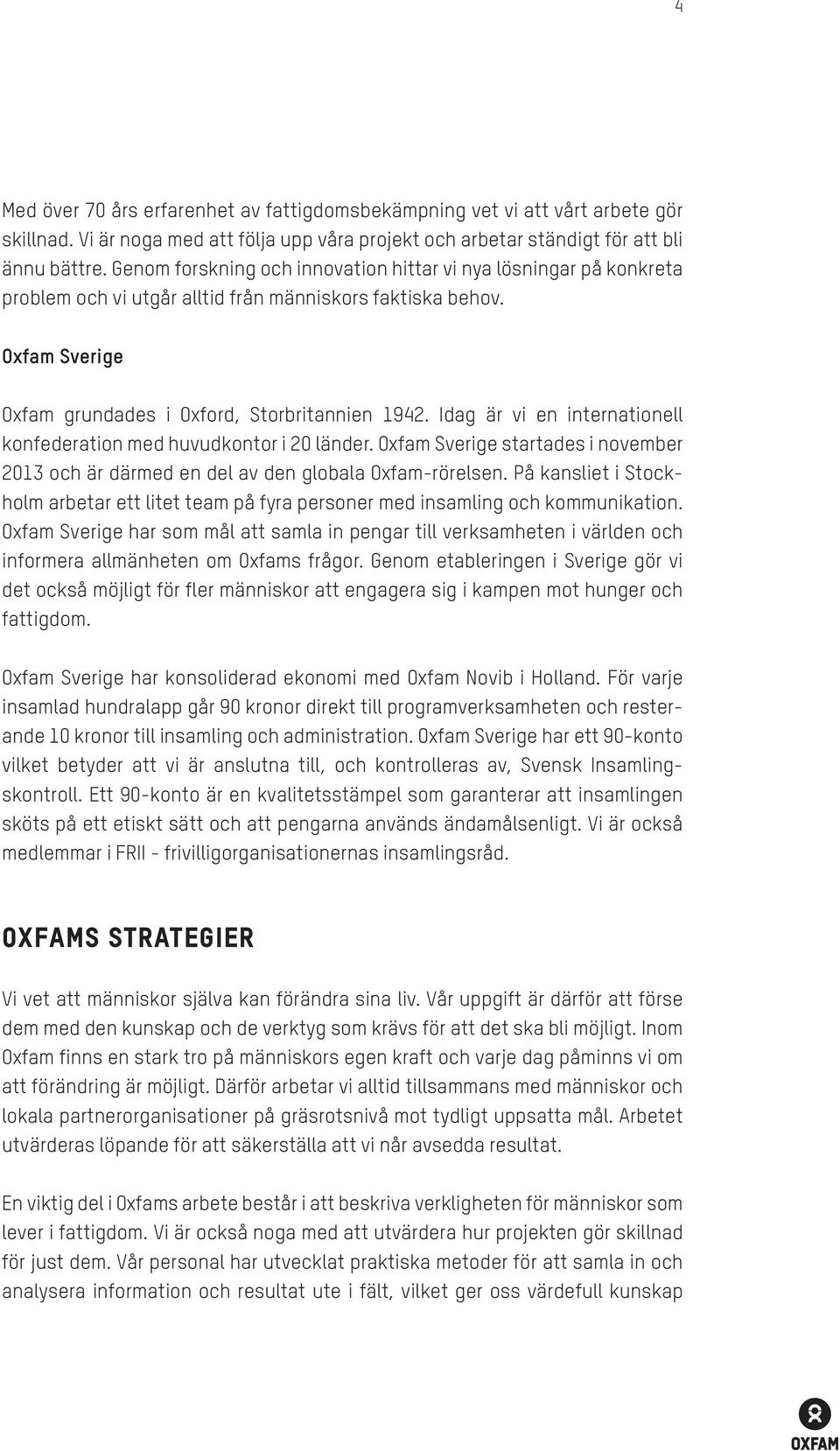 Idag är vi en internationell konfederation med huvudkontor i 20 länder. Oxfam Sverige startades i november 2013 och är därmed en del av den globala Oxfam-rörelsen.