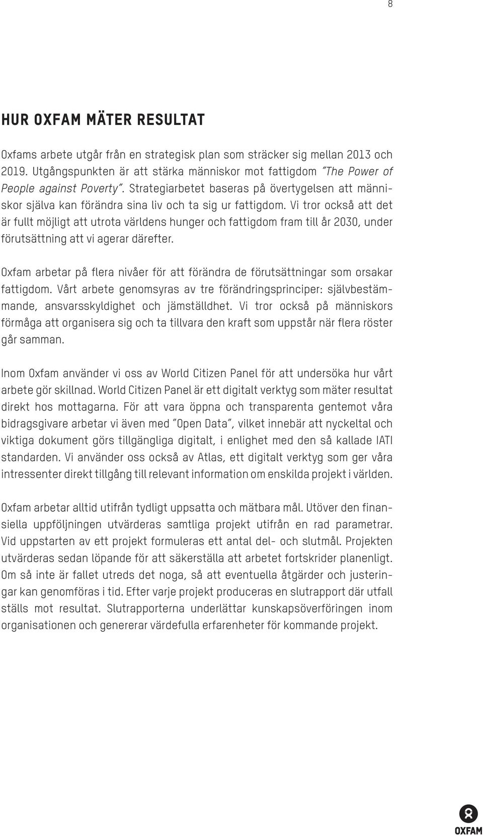 Vi tror också att det är fullt möjligt att utrota världens hunger och fattigdom fram till år 2030, under förutsättning att vi agerar därefter.