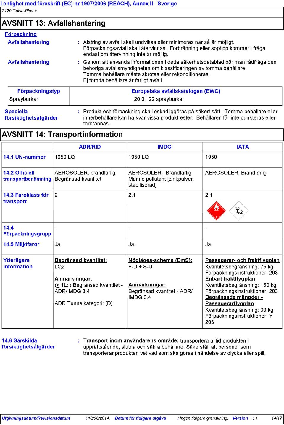 Genom att använda informationen i detta säkerhetsdatablad bör man rådfråga den behöriga avfallsmyndigheten om klassificeringen av tomma behållare. Tomma behållare måste skrotas eller rekonditioneras.