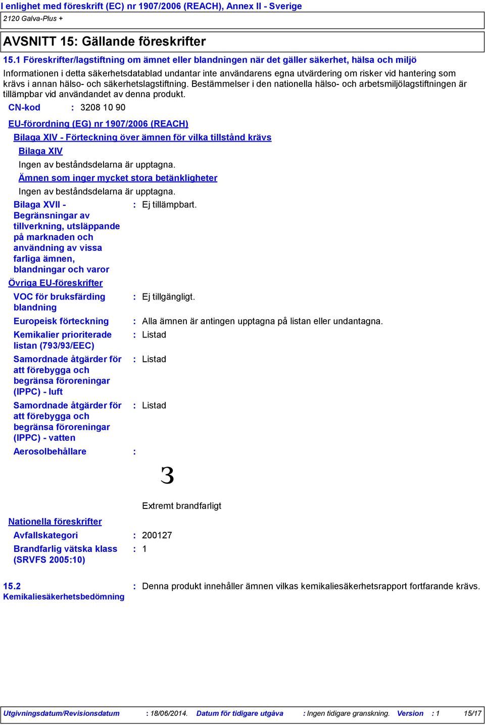 hantering som krävs i annan hälso- och säkerhetslagstiftning. Bestämmelser i den nationella hälso- och arbetsmiljölagstiftningen är tillämpbar vid användandet av denna produkt.