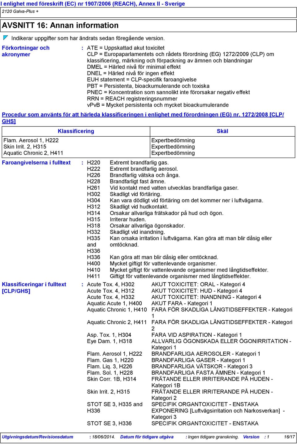 av ämnen och blandningar DMEL = Härled nivå för minimal effekt DNEL = Härled nivå för ingen effekt EUH statement = CLP-specifik faroangivelse PBT = Persistenta, bioackumulerande och toxiska PNEC =