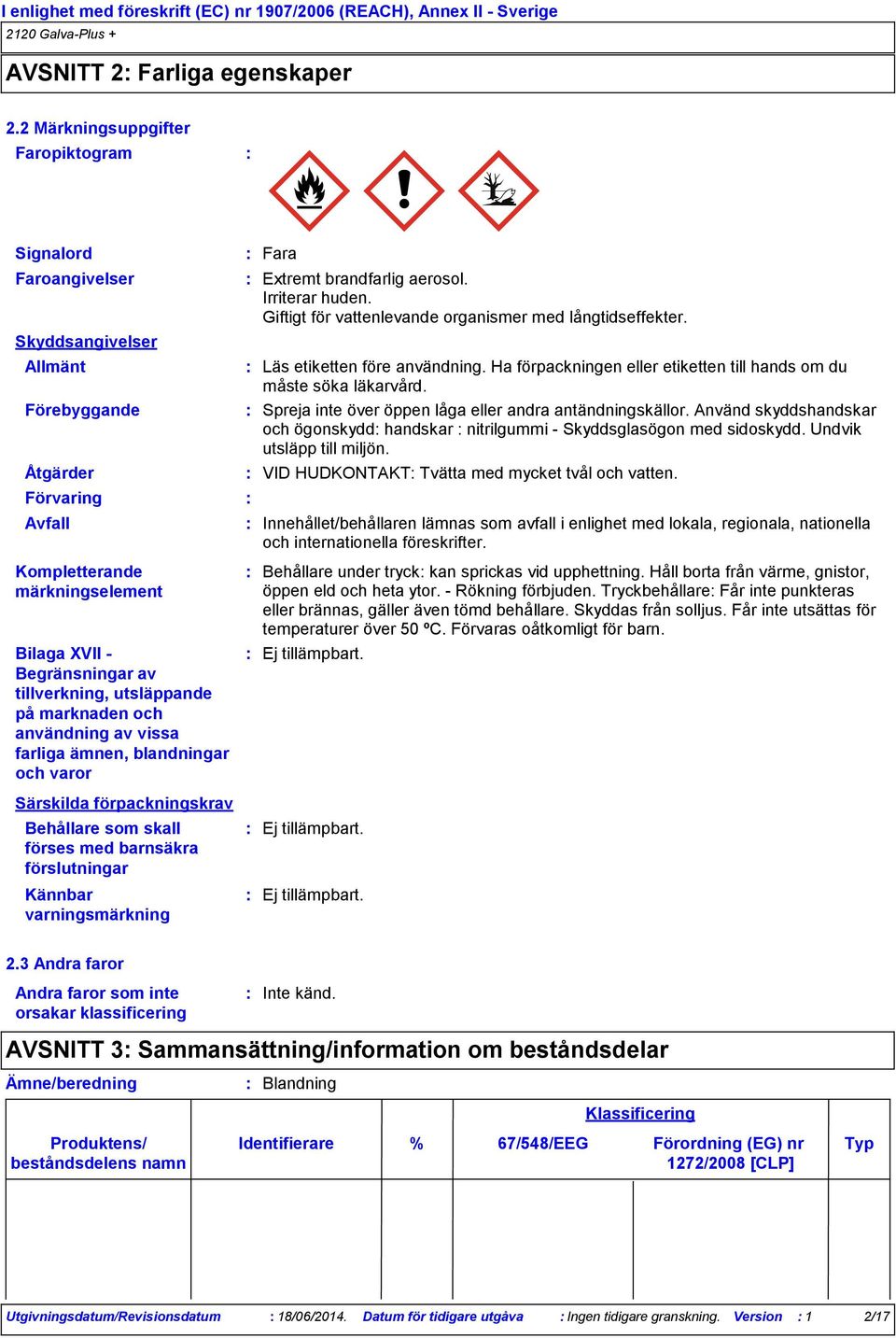 Förebyggande Spreja inte över öppen låga eller andra antändningskällor. Använd skyddshandskar och ögonskydd handskar nitrilgummi - Skyddsglasögon med sidoskydd. Undvik utsläpp till miljön.