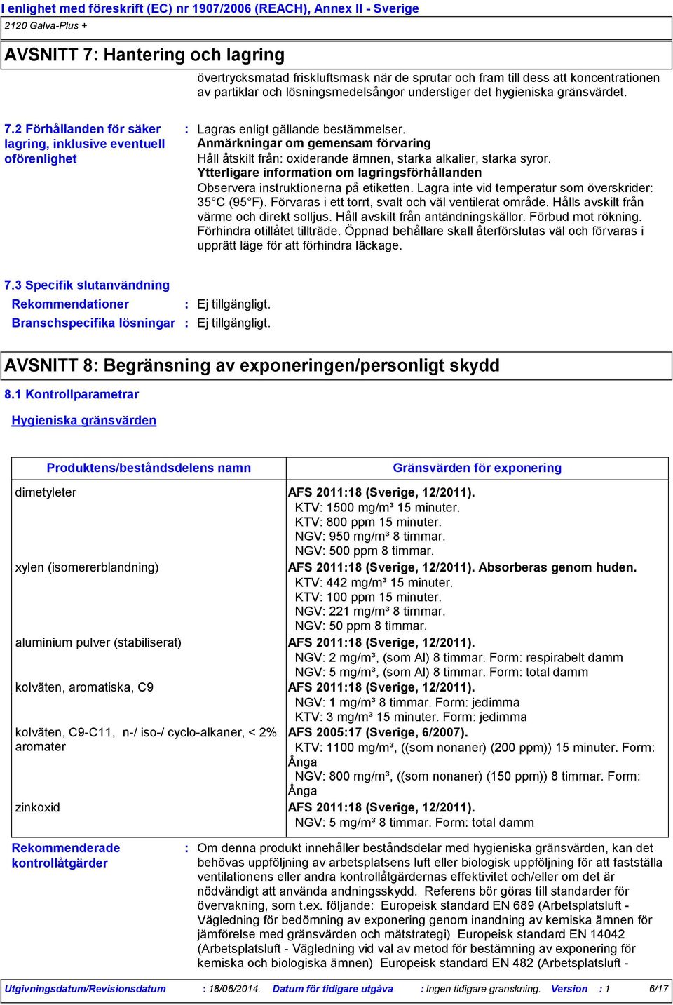 Lagra inte vid temperatur som överskrider 35 C (95 F). Förvaras i ett torrt, svalt och väl ventilerat område. Hålls avskilt från värme och direkt solljus. Håll avskilt från antändningskällor.
