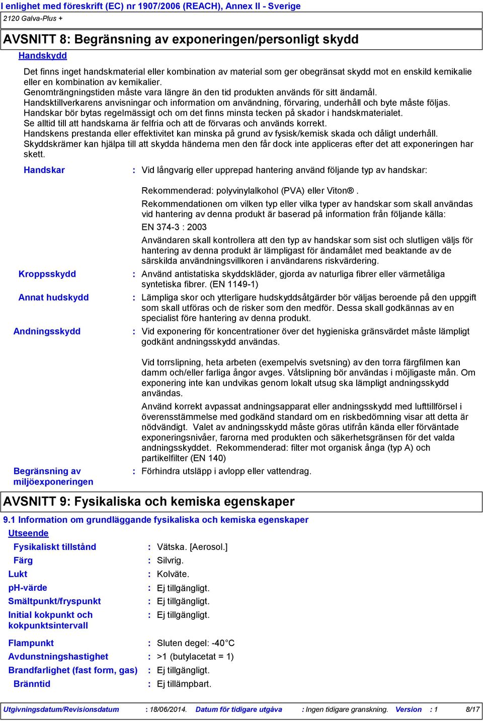 Handsktillverkarens anvisningar och information om användning, förvaring, underhåll och byte måste följas. Handskar bör bytas regelmässigt och om det finns minsta tecken på skador i handskmaterialet.