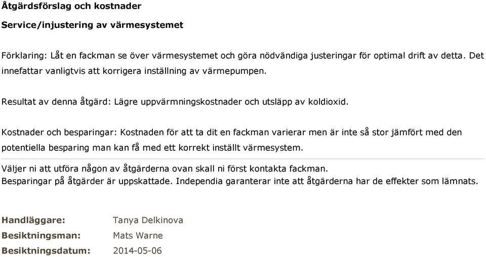 Kostnader och besparingar: Kostnaden för att ta dit en fackman varierar men är inte så stor jämfört med den potentiella besparing man kan få med ett korrekt inställt värmesystem.