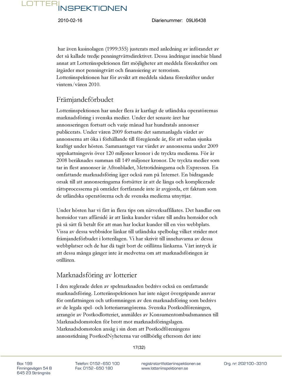 Lotteriinspektionen har för avsikt att meddela sådana föreskrifter under vintern/våren 2010.