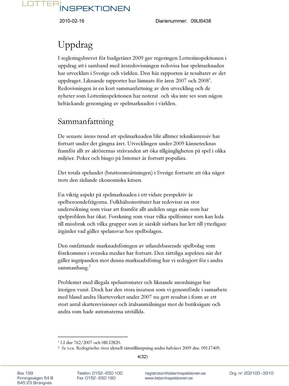 Redovisningen är en kort sammanfattning av den utveckling och de nyheter som Lotteriinspektionen har noterat och ska inte ses som någon heltäckande genomgång av spelmarknaden i världen.