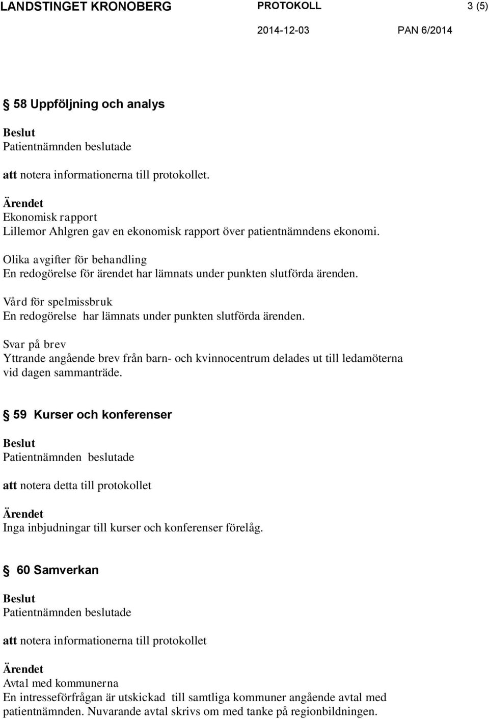 Svar på brev Yttrande angående brev från barn- och kvinnocentrum delades ut till ledamöterna vid dagen sammanträde.