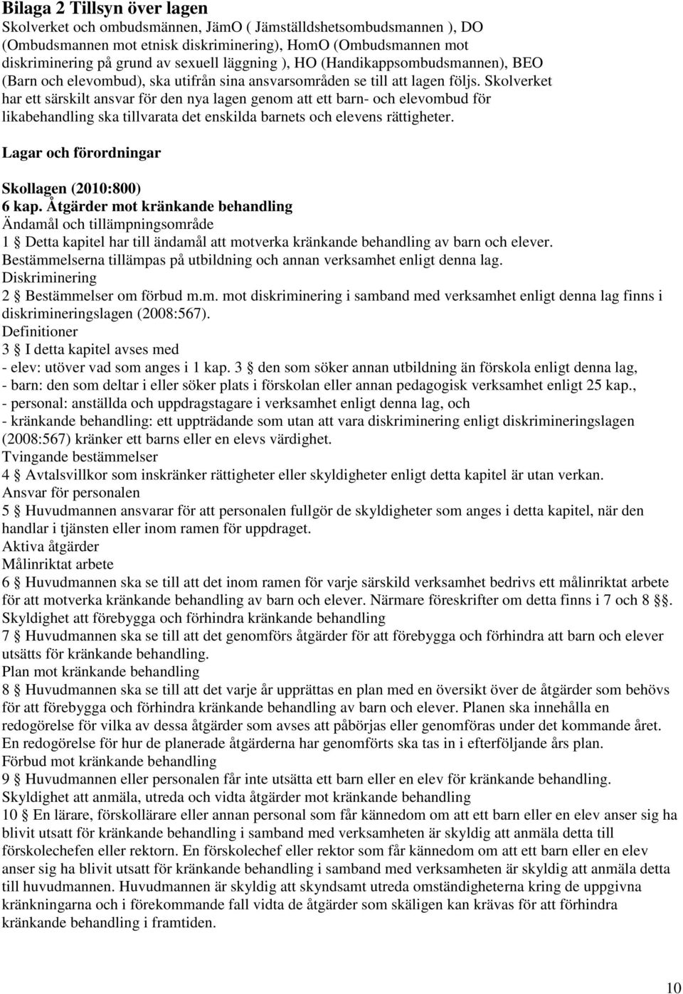 Skolverket har ett särskilt ansvar för den nya lagen genom att ett barn- och elevombud för likabehandling ska tillvarata det enskilda barnets och elevens rättigheter.
