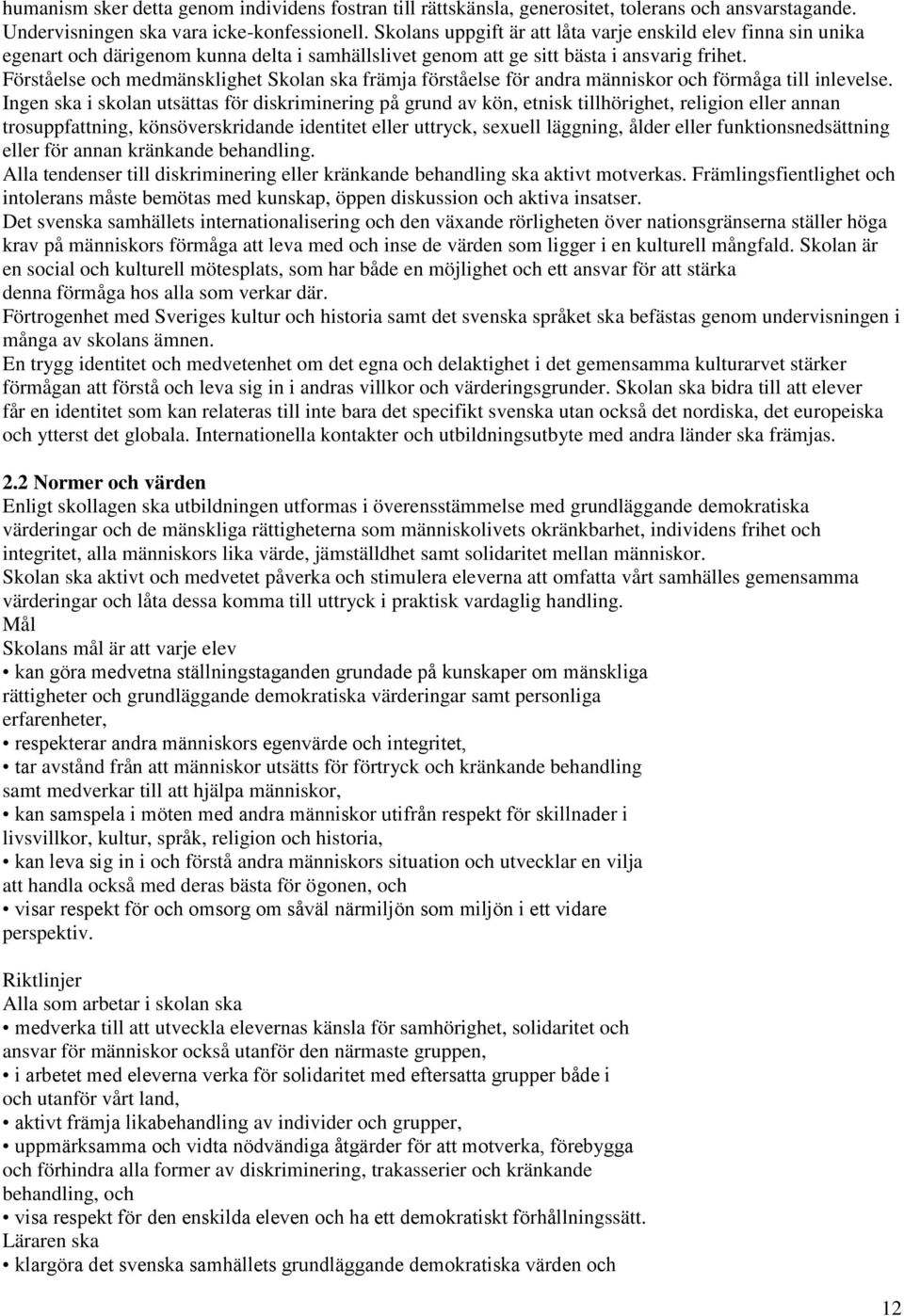 Förståelse och medmänsklighet Skolan ska främja förståelse för andra människor och förmåga till inlevelse.