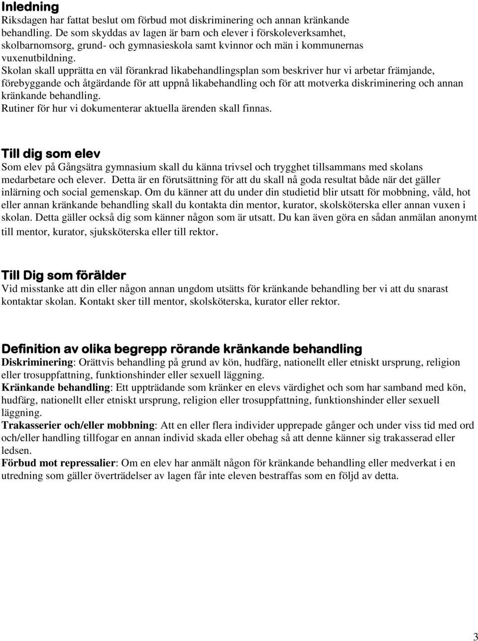 Skolan skall upprätta en väl förankrad likabehandlingsplan som beskriver hur vi arbetar främjande, förebyggande och åtgärdande för att uppnå likabehandling och för att motverka diskriminering och