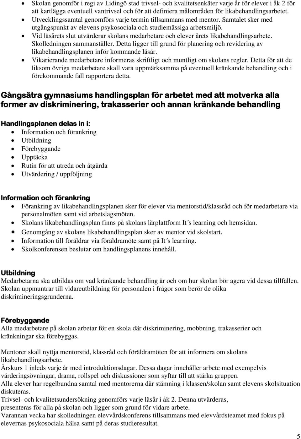 Vid läsårets slut utvärderar skolans medarbetare och elever årets likabehandlingsarbete. Skolledningen sammanställer.