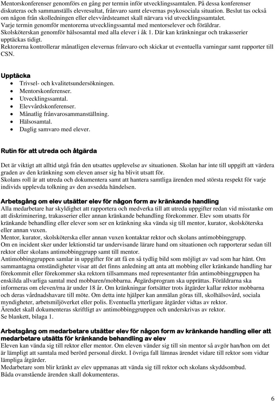 Skolsköterskan genomför hälsosamtal med alla elever i åk 1. Där kan kränkningar och trakasserier upptäckas tidigt.