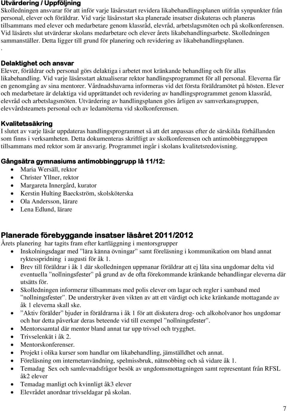 Vid läsårets slut utvärderar skolans medarbetare och elever årets likabehandlingsarbete. Skolledningen sammanställer. Detta ligger till grund för planering och revidering av likabehandlingsplanen.