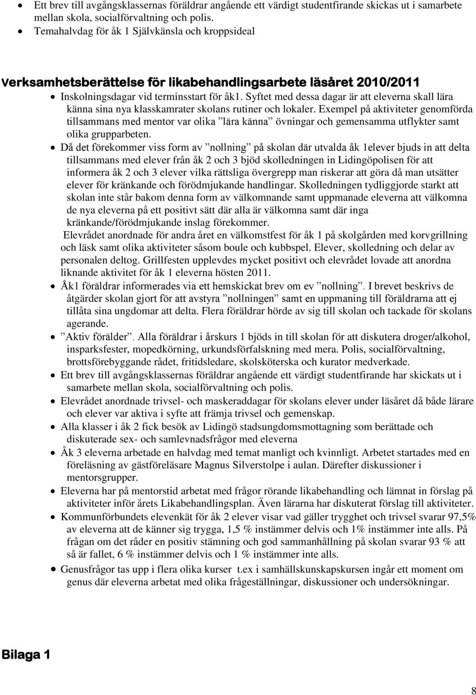 Syftet med dessa dagar är att eleverna skall lära känna sina nya klasskamrater skolans rutiner och lokaler.
