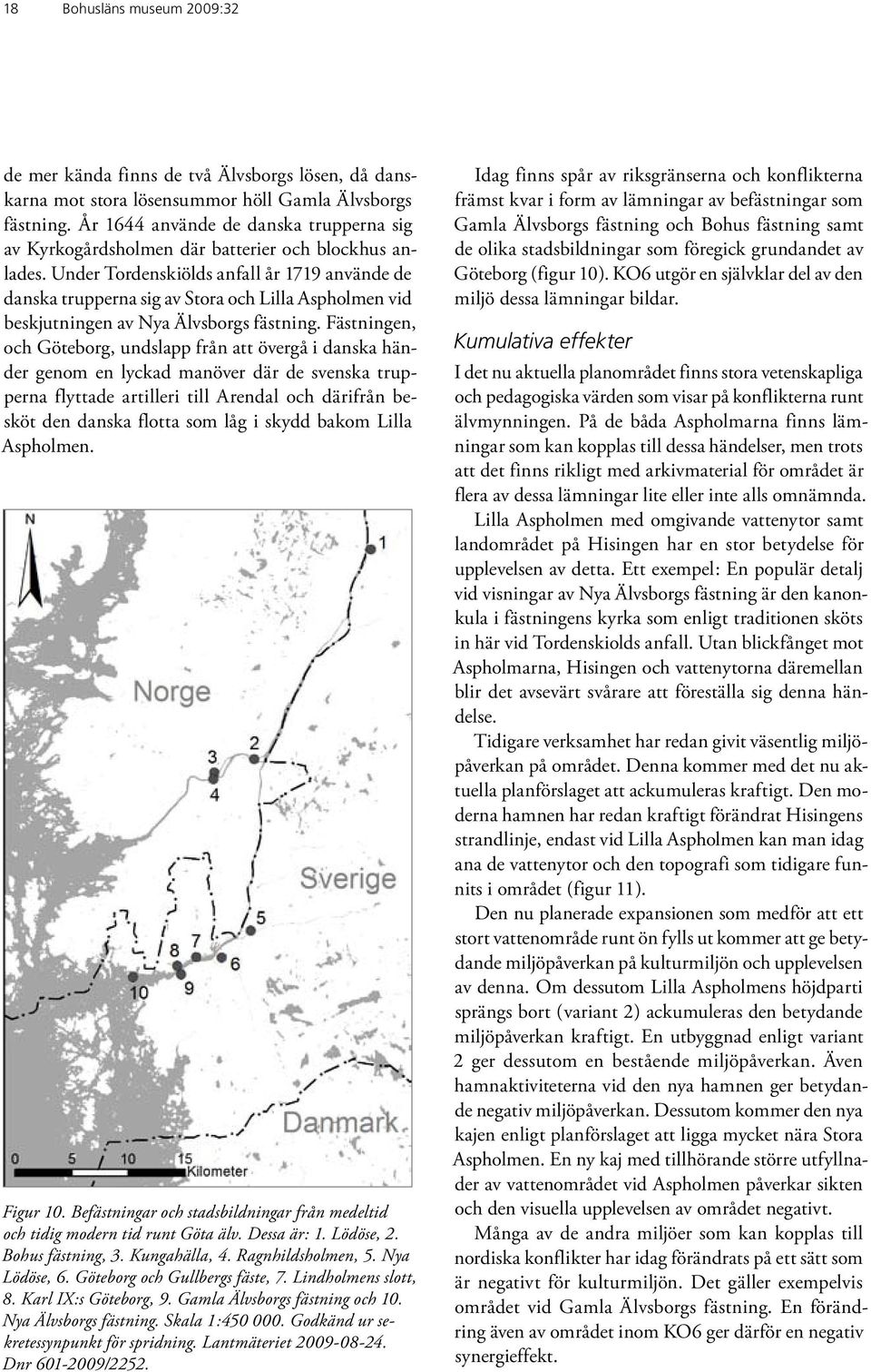 Under Tordenskiölds anfall år 1719 använde de danska trupperna sig av Stora och Lilla Aspholmen vid beskjutningen av Nya Älvsborgs fästning.