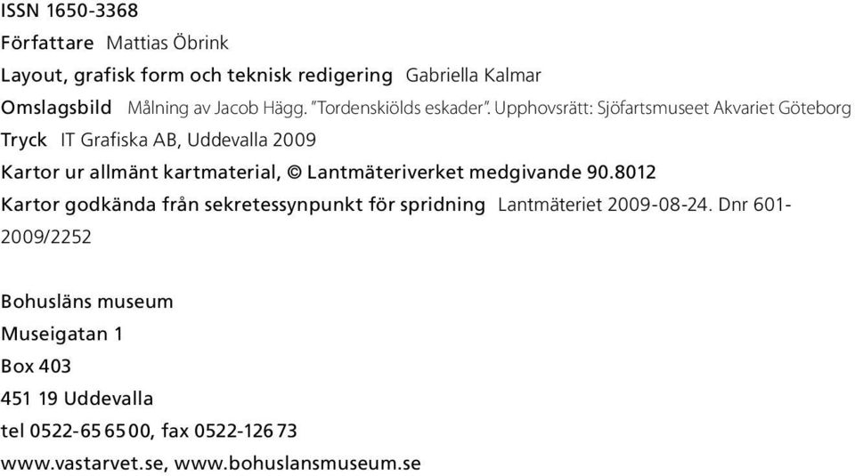 Upphovsrätt: Sjöfartsmuseet Akvariet Göteborg Tryck IT Grafiska AB, Uddevalla 2009 Kartor ur allmänt kartmaterial, Lantmäteriverket