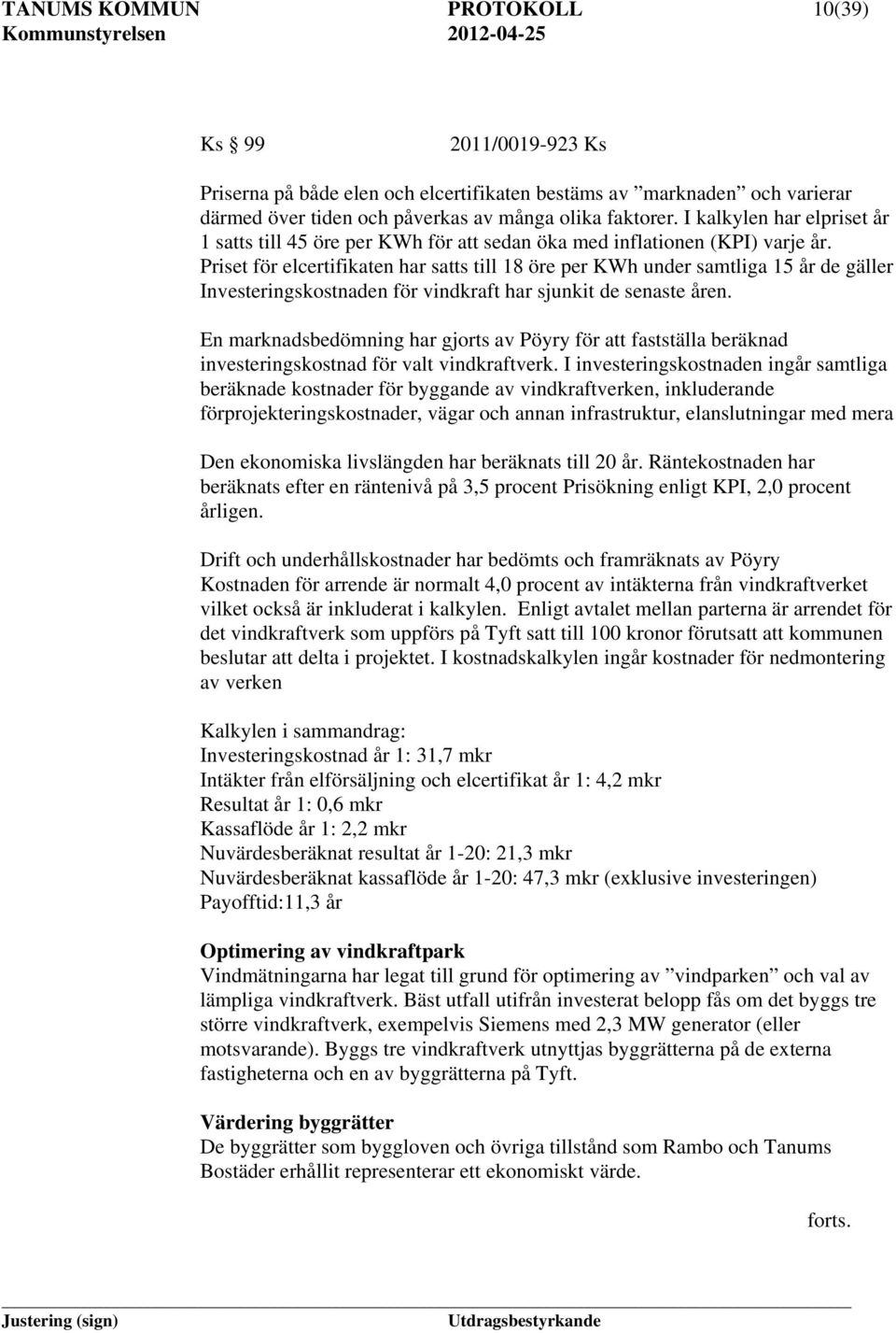 Priset för elcertifikaten har satts till 18 öre per KWh under samtliga 15 år de gäller Investeringskostnaden för vindkraft har sjunkit de senaste åren.