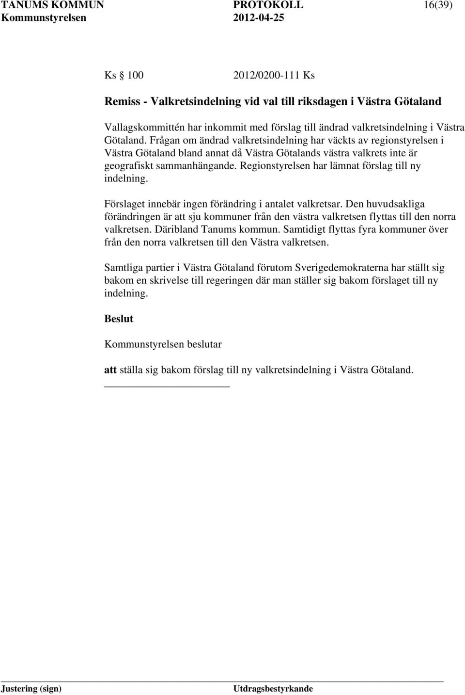 Regionstyrelsen har lämnat förslag till ny indelning. Förslaget innebär ingen förändring i antalet valkretsar.