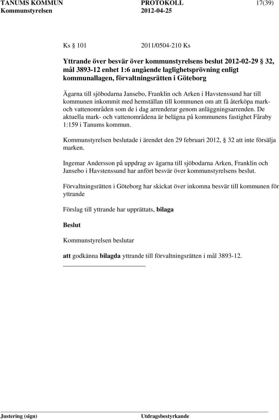 i dag arrenderar genom anläggningsarrenden. De aktuella mark- och vattenområdena är belägna på kommunens fastighet Fåraby 1:159 i Tanums kommun.