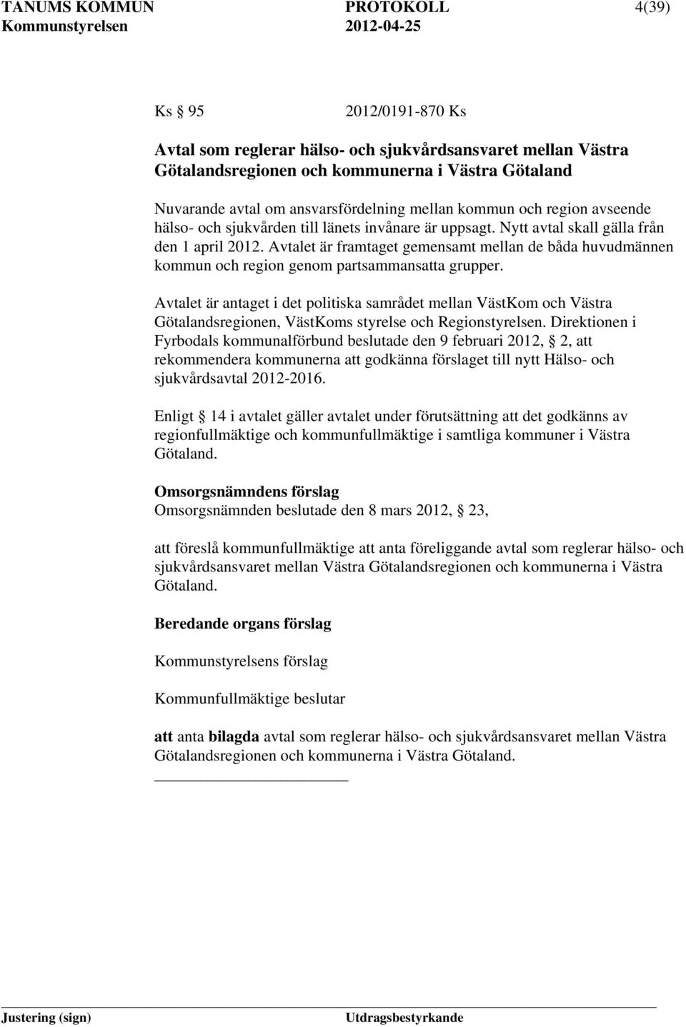 Avtalet är framtaget gemensamt mellan de båda huvudmännen kommun och region genom partsammansatta grupper.