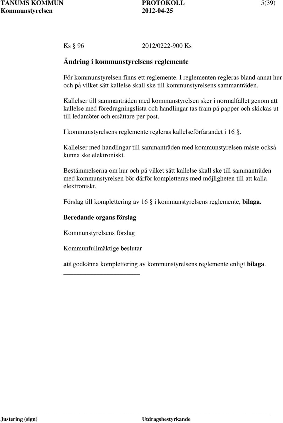 Kallelser till sammanträden med kommunstyrelsen sker i normalfallet genom att kallelse med föredragningslista och handlingar tas fram på papper och skickas ut till ledamöter och ersättare per post.