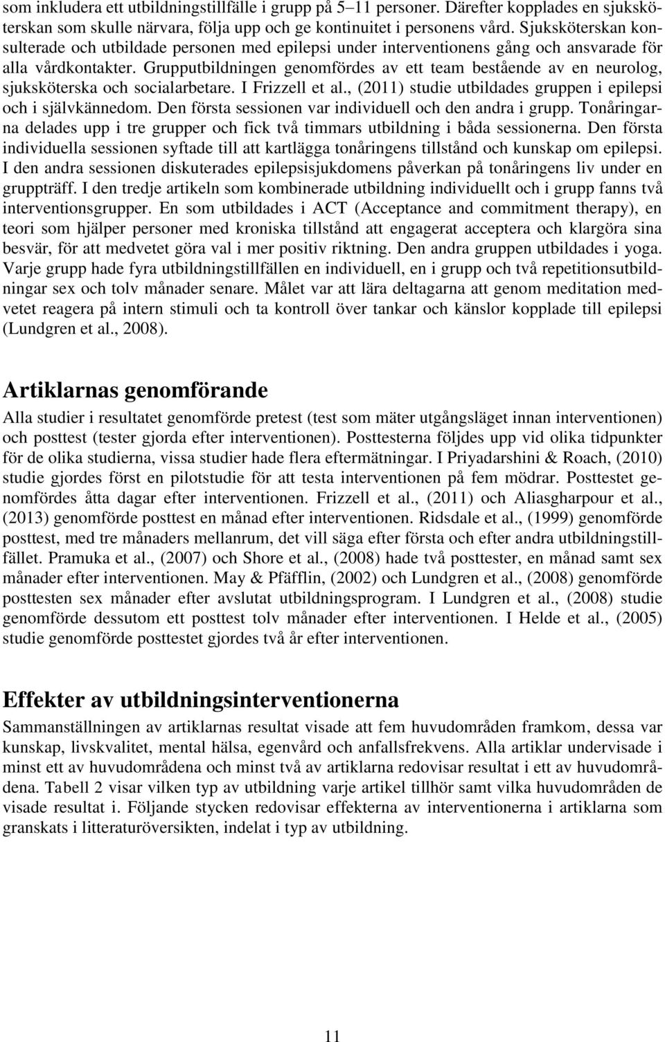 Grupputbildningen genomfördes av ett team bestående av en neurolog, sjuksköterska och socialarbetare. I Frizzell et al., (2011) studie utbildades gruppen i epilepsi och i självkännedom.