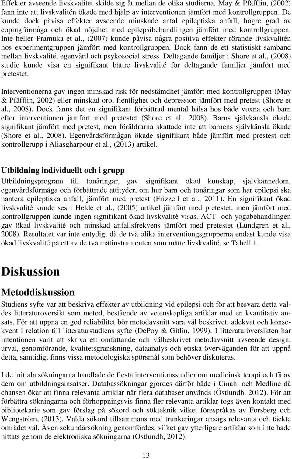 , (2007) kunde påvisa några positiva effekter rörande livskvalitén hos experimentgruppen jämfört med kontrollgruppen.