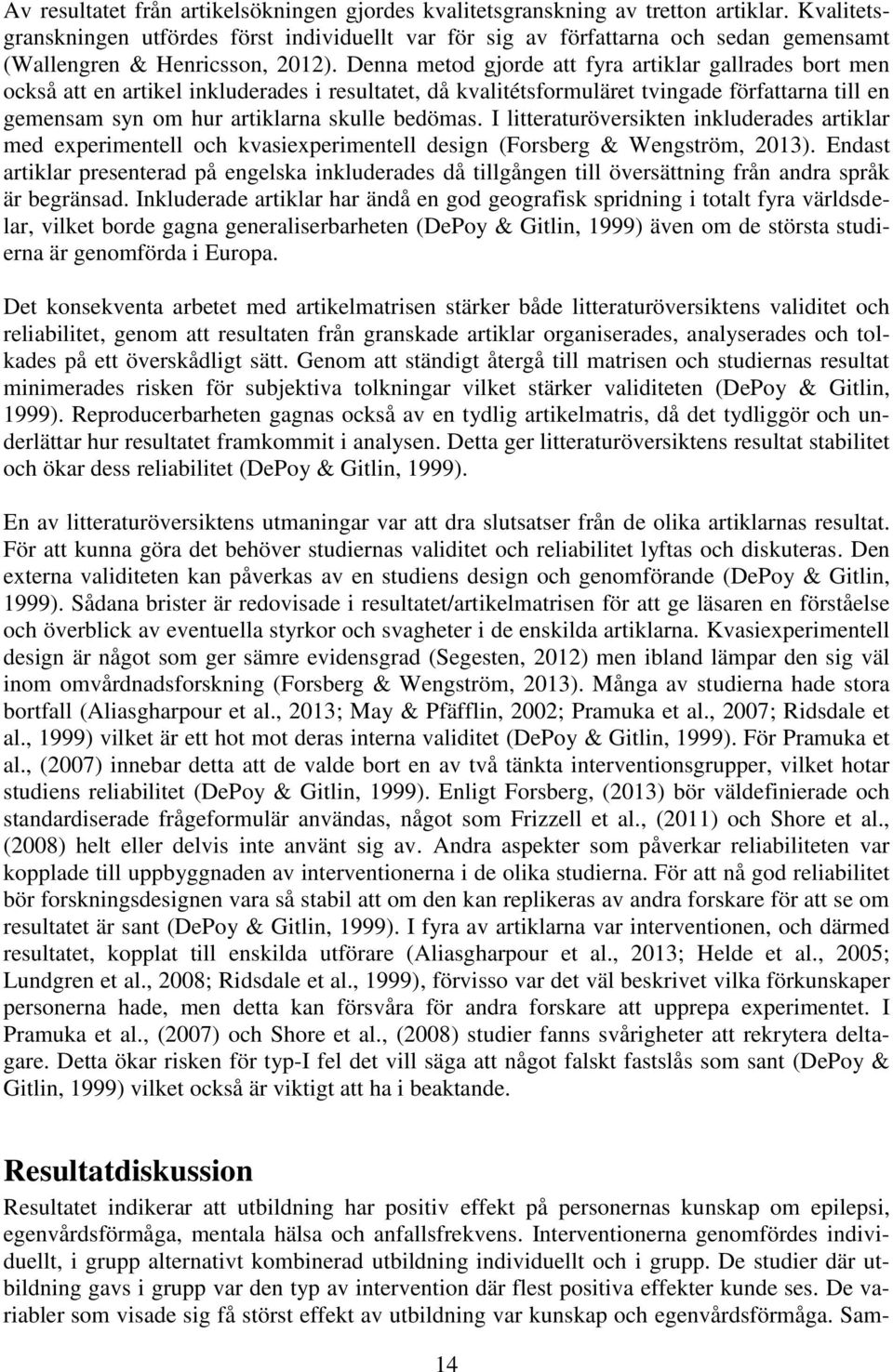 Denna metod gjorde att fyra artiklar gallrades bort men också att en artikel inkluderades i resultatet, då kvalitétsformuläret tvingade författarna till en gemensam syn om hur artiklarna skulle